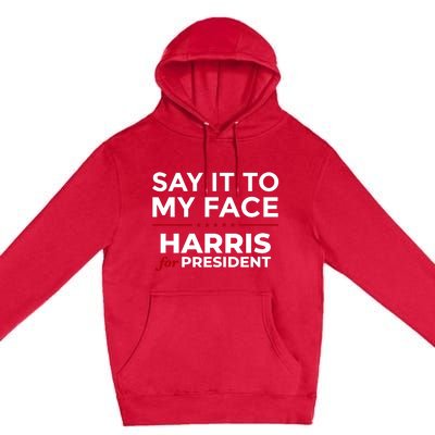 Say It To My Face Funny Kamala Harris 2024 Premium Pullover Hoodie