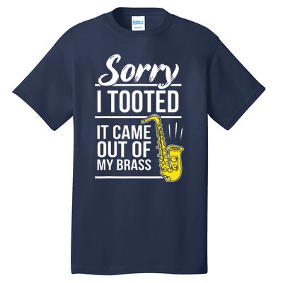 Sorry I Tooted Brass Saxophonist Saxist Sax Saxophone Tall T-Shirt