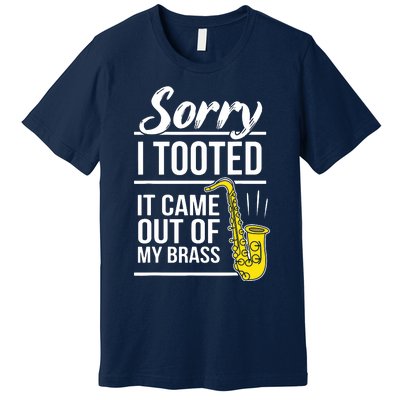 Sorry I Tooted Brass Saxophonist Saxist Sax Saxophone Premium T-Shirt