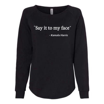 Say It To My Face Kamala Harris Womens California Wash Sweatshirt