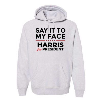 Say It To My Face Funny Kamala Harris 2024 Premium Hoodie