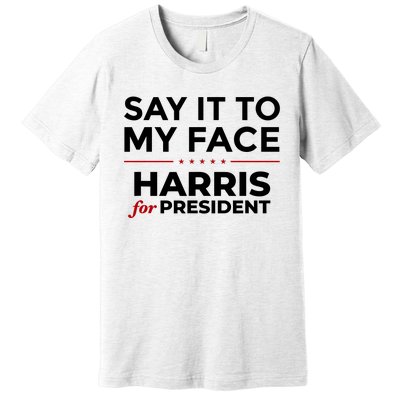 Say It To My Face Funny Kamala Harris 2024 Premium T-Shirt