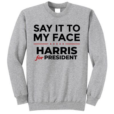 Say It To My Face Funny Kamala Harris 2024 Tall Sweatshirt