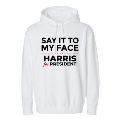 Say It To My Face Funny Kamala Harris 2024 Garment-Dyed Fleece Hoodie