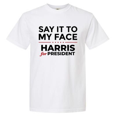 Say It To My Face Funny Kamala Harris 2024 Garment-Dyed Heavyweight T-Shirt