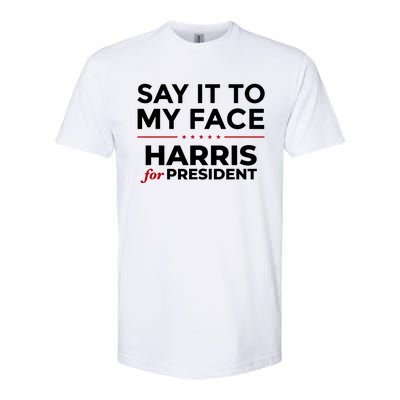 Say It To My Face Funny Kamala Harris 2024 Softstyle CVC T-Shirt