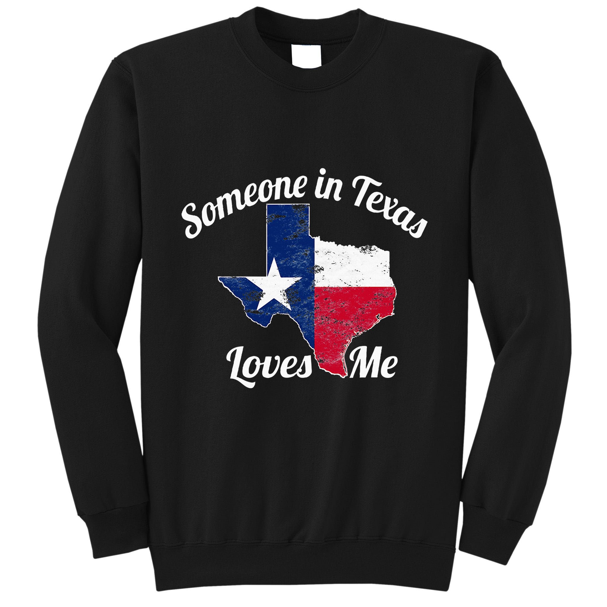 Someone In Texas Loves Me Texas Texan Love Tall Sweatshirt
