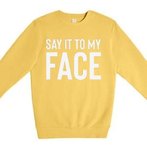 Say It To My Face! Funny Premium Crewneck Sweatshirt