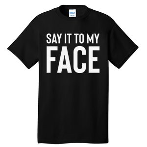 Say It To My Face! Funny Tall T-Shirt