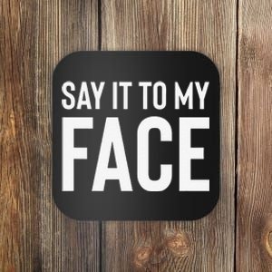 Say It To My Face! Funny Coaster