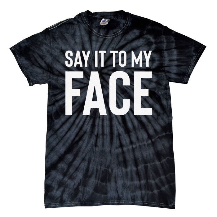 Say It To My Face! Funny Tie-Dye T-Shirt