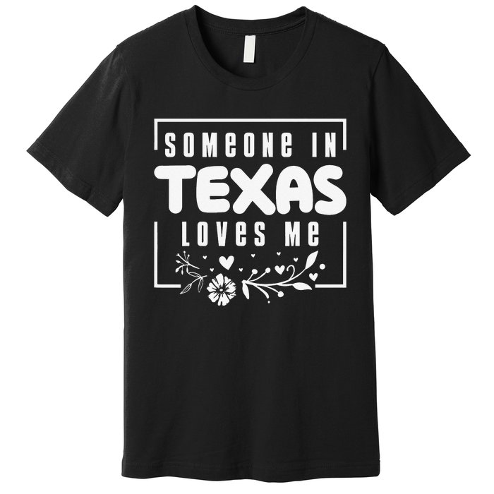 Someone In Texas Loves Me Premium T-Shirt