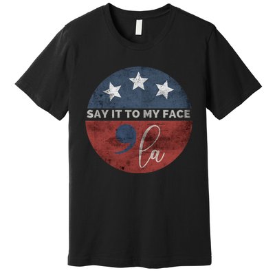 Say It To My Face Kamala Premium T-Shirt