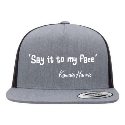 Say It To My Face Kamala Harris 2024 Quote Flat Bill Trucker Hat