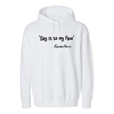 Say It To My Face Kamala Harris 2024 Quote Garment-Dyed Fleece Hoodie