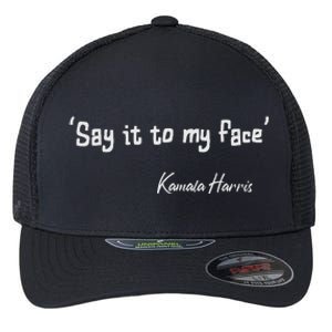 Say It To My Face Kamala Harris 2024 Quote Flexfit Unipanel Trucker Cap