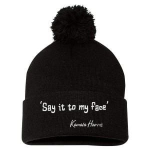 Say It To My Face Kamala Harris 2024 Quote Pom Pom 12in Knit Beanie