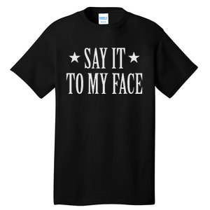 Say It To My Face Tall T-Shirt