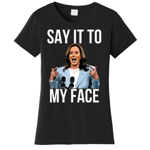 Say It To My Face Kamala Harris Debates 2024 Women's T-Shirt