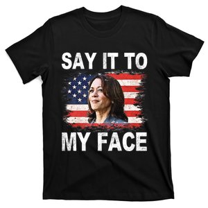 Say It To My Face Funny Kamala Harris Addresses Trump T-Shirt