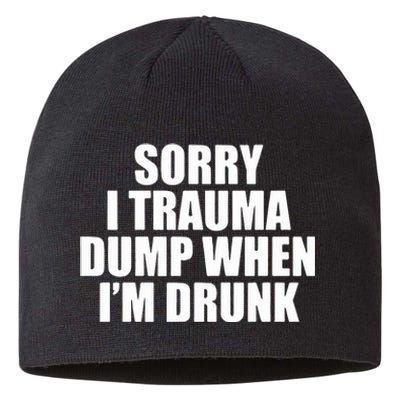 Sorry I Trauma Dump When Im Drunk Sustainable Beanie