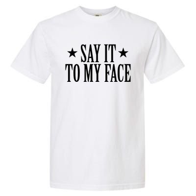 Say It To My Face Garment-Dyed Heavyweight T-Shirt