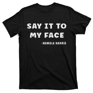 Say It To My Face T-Shirt