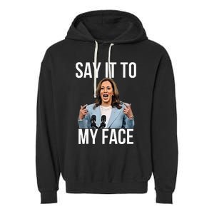 Say It To My Face Kamala Harris Debates 2024 Garment-Dyed Fleece Hoodie