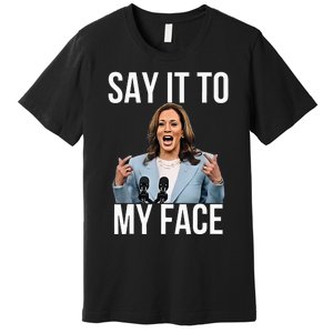 Say It To My Face Kamala Harris Debates 2024 Premium T-Shirt