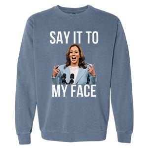 Say It To My Face Kamala Harris Debates 2024 Garment-Dyed Sweatshirt