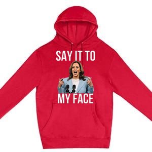 Say It To My Face Kamala Harris Debates 2024 Premium Pullover Hoodie