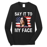 Say It To My Face Funny Kamala Harris Addresses Trump Long Sleeve Shirt