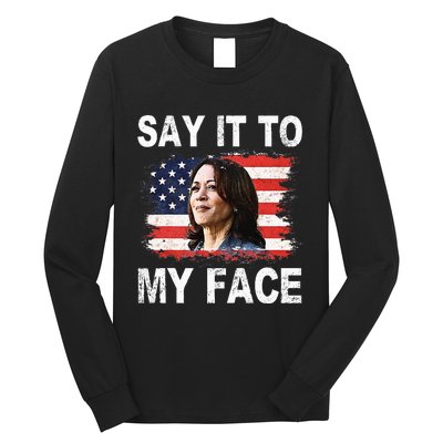 Say It To My Face Funny Kamala Harris Addresses Trump Long Sleeve Shirt