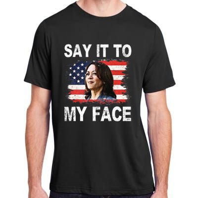 Say It To My Face Funny Kamala Harris Addresses Trump Adult ChromaSoft Performance T-Shirt