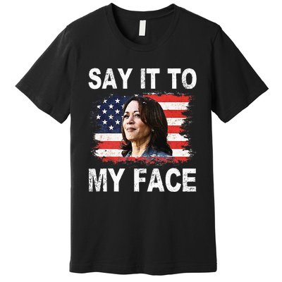 Say It To My Face Funny Kamala Harris Addresses Trump Premium T-Shirt