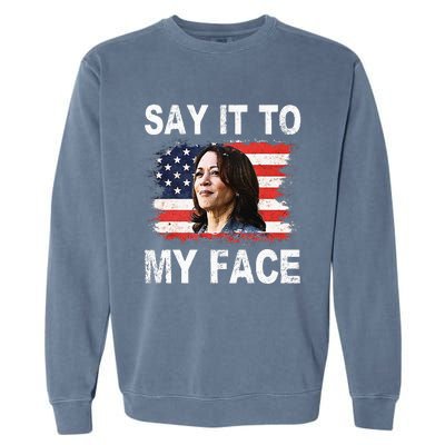 Say It To My Face Funny Kamala Harris Addresses Trump Garment-Dyed Sweatshirt