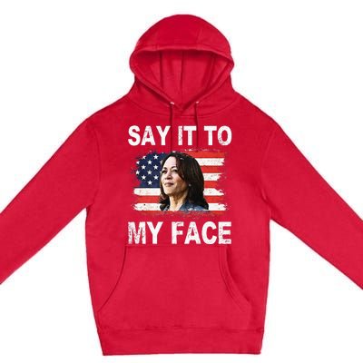 Say It To My Face Funny Kamala Harris Addresses Trump Premium Pullover Hoodie