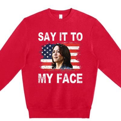 Say It To My Face Funny Kamala Harris Addresses Trump Premium Crewneck Sweatshirt