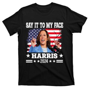 Say It To My Face Kamala Harris 2024 T-Shirt