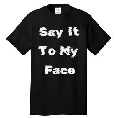 Say It To My Face Tall T-Shirt