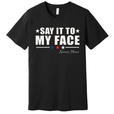 Say It To My Face Premium T-Shirt