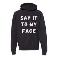 Say It To My Face Premium Hoodie