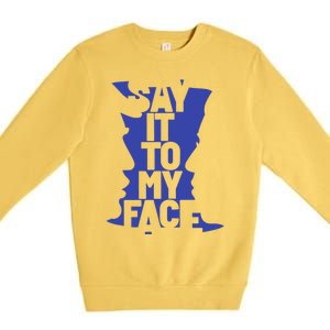 Say It To My Face Premium Crewneck Sweatshirt