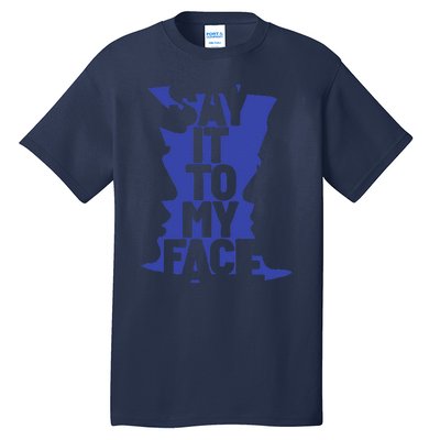 Say It To My Face Tall T-Shirt