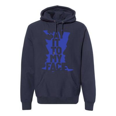 Say It To My Face Premium Hoodie