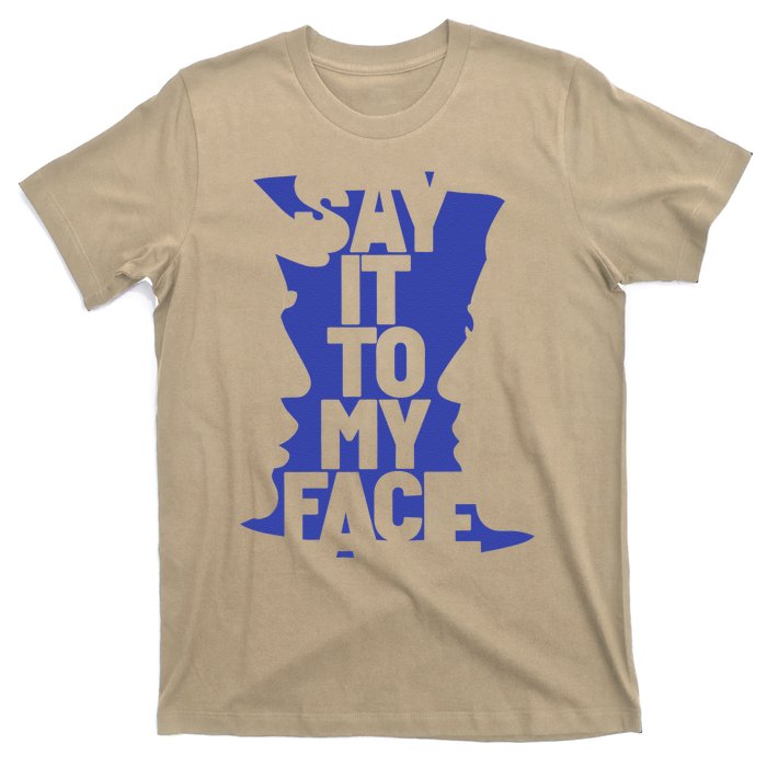 Say It To My Face T-Shirt