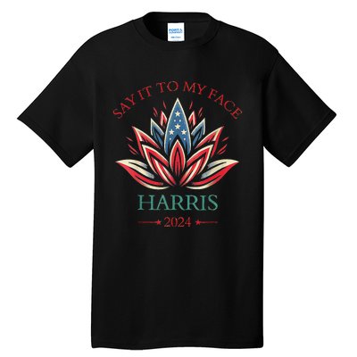 Say It To My Face Kamala Harris 2024 American Lotus Tall T-Shirt