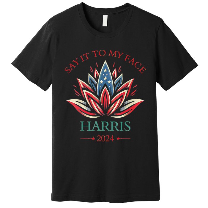 Say It To My Face Kamala Harris 2024 American Lotus Premium T-Shirt