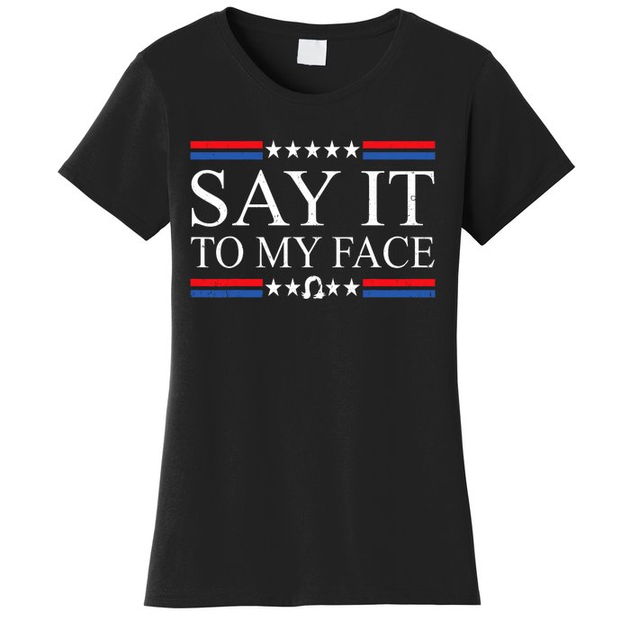 Say It To My Face Women's T-Shirt