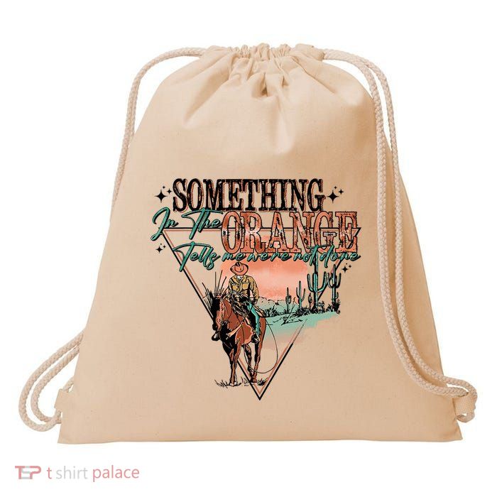 Something In The Orange Tells Me WeRe Not Done Drawstring Bag